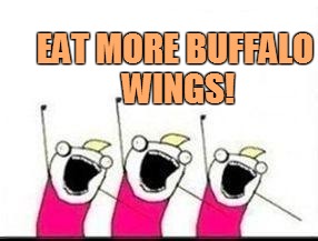 EAT MORE BUFFALO WINGS! | made w/ Imgflip meme maker