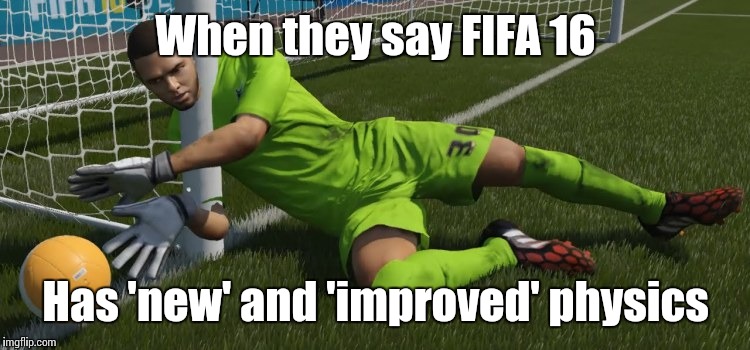 Fifa | When they say FIFA 16 Has 'new' and 'improved' physics | image tagged in fifa | made w/ Imgflip meme maker