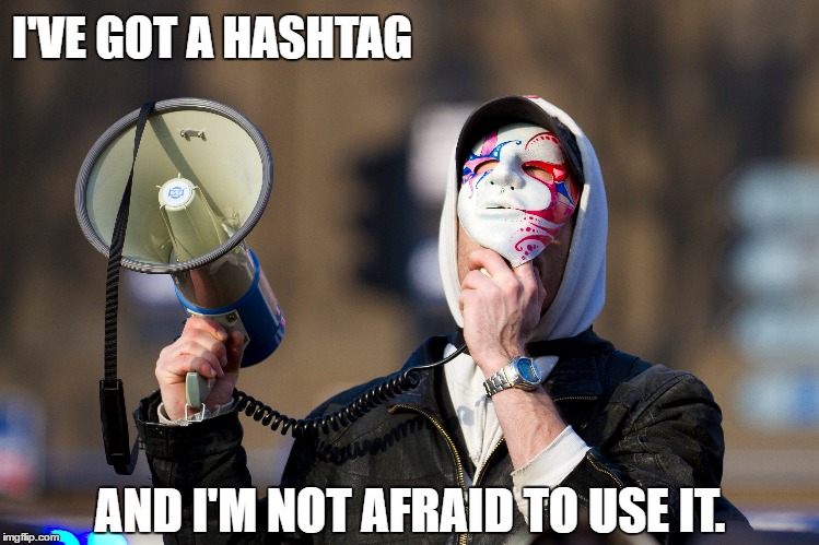 Armed Only With A Hashtag, The Social Justice Warrior Strode Bravely In To Battle. | I'VE GOT A HASHTAG; AND I'M NOT AFRAID TO USE IT. | image tagged in idiotic social justice warriors | made w/ Imgflip meme maker
