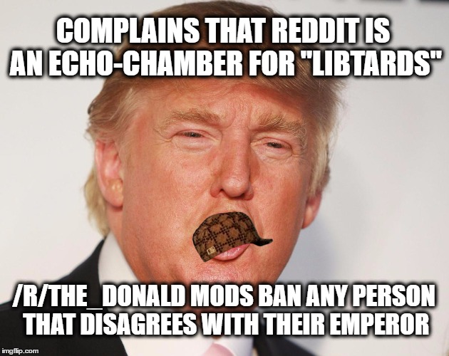 COMPLAINS THAT REDDIT IS AN ECHO-CHAMBER FOR "LIBTARDS"; /R/THE_DONALD MODS BAN ANY PERSON THAT DISAGREES WITH THEIR EMPEROR | image tagged in EnoughTrumpSpam | made w/ Imgflip meme maker