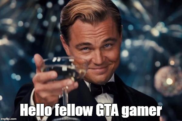 Leonardo Dicaprio Cheers Meme | Hello fellow GTA gamer | image tagged in memes,leonardo dicaprio cheers | made w/ Imgflip meme maker