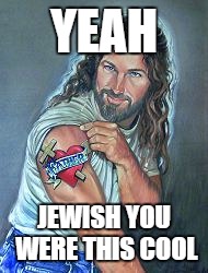 YEAH; JEWISH YOU WERE THIS COOL | image tagged in cool jesus | made w/ Imgflip meme maker