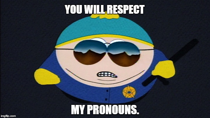 The Use of Improper Pronouns is Punishable By Death. | YOU WILL RESPECT; MY PRONOUNS. | image tagged in use non specific gender person it really annoys them | made w/ Imgflip meme maker