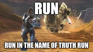 RUN; RUN IN THE NAME OF TRUTH RUN | image tagged in gaming,halo | made w/ Imgflip meme maker