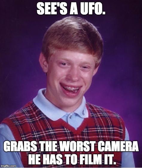 Bad Luck Brian | SEE'S A UFO. GRABS THE WORST CAMERA HE HAS TO FILM IT. | image tagged in memes,bad luck brian | made w/ Imgflip meme maker
