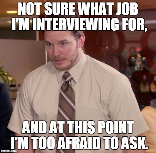 Afraid To Ask Andy Meme | NOT SURE WHAT JOB I'M INTERVIEWING FOR, AND AT THIS POINT I'M TOO AFRAID TO ASK. | image tagged in memes,afraid to ask andy,AdviceAnimals | made w/ Imgflip meme maker