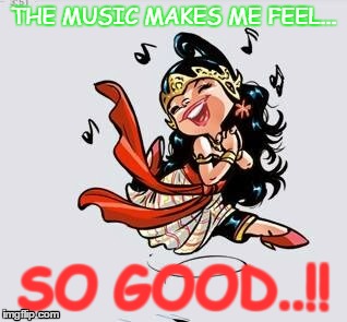 Music is so GOOD | THE MUSIC MAKES ME FEEL... SO GOOD..!! | image tagged in irie vibes | made w/ Imgflip meme maker