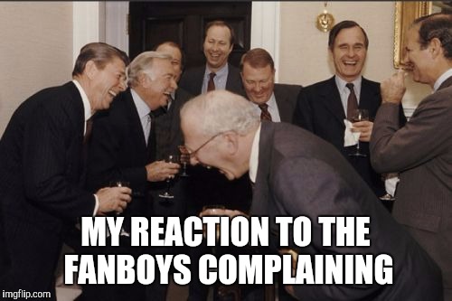 Fanboys... | MY REACTION TO THE FANBOYS COMPLAINING | image tagged in memes,laughing men in suits,fanboy | made w/ Imgflip meme maker