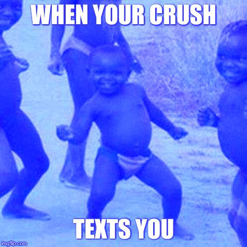 Third World Success Kid | WHEN YOUR CRUSH; TEXTS YOU | image tagged in memes,third world success kid | made w/ Imgflip meme maker