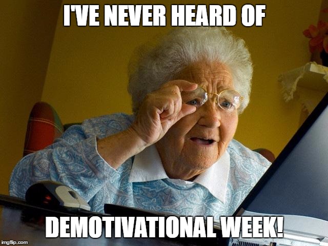As an "Imgflipper" who just started out a couple months ago, I have never heard of it. | I'VE NEVER HEARD OF; DEMOTIVATIONAL WEEK! | image tagged in memes,grandma finds the internet,demotivationals,demotivational week | made w/ Imgflip meme maker