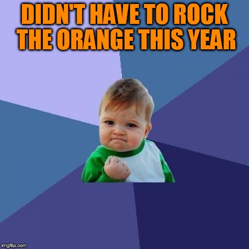 Success Kid | DIDN'T HAVE TO ROCK THE ORANGE THIS YEAR | image tagged in memes,success kid | made w/ Imgflip meme maker