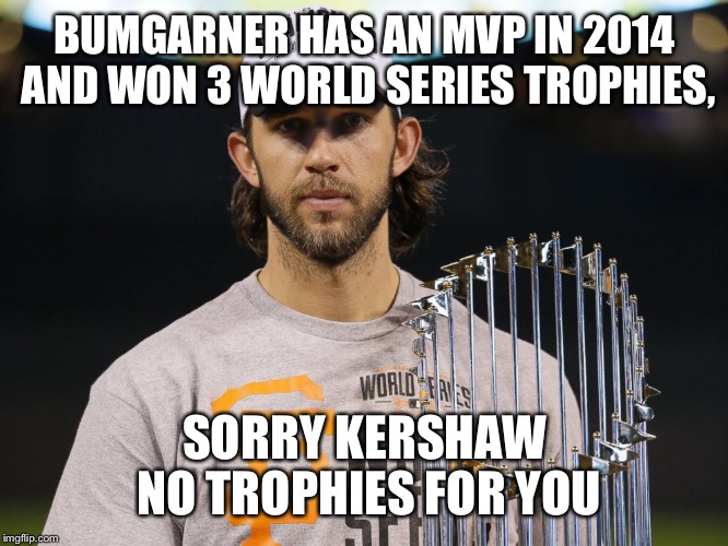Bumgarner wins the World Series in 2014 |  BUMGARNER HAS AN MVP IN 2014 AND WON 3 WORLD SERIES TROPHIES, SORRY KERSHAW NO TROPHIES FOR YOU | image tagged in maddison bumgarner,sf giants | made w/ Imgflip meme maker