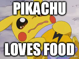 PIKACHU; LOVES FOOD | image tagged in lol | made w/ Imgflip meme maker