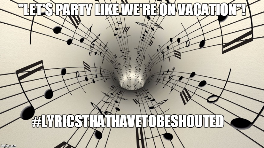 Lyrics That Have To Be Shouted | "LET'S PARTY LIKE WE'RE ON VACATION"! #LYRICSTHATHAVETOBESHOUTED | image tagged in lyrics,judi,diamond,wil | made w/ Imgflip meme maker