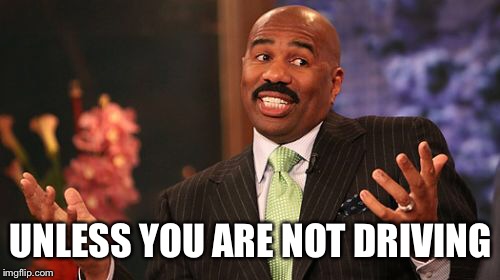 Steve Harvey Meme | UNLESS YOU ARE NOT DRIVING | image tagged in memes,steve harvey | made w/ Imgflip meme maker