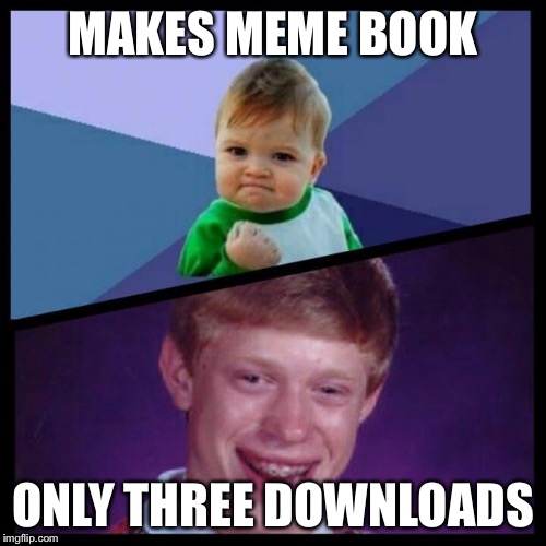 success and bad luck | MAKES MEME BOOK; ONLY THREE DOWNLOADS | image tagged in success and bad luck,memes | made w/ Imgflip meme maker