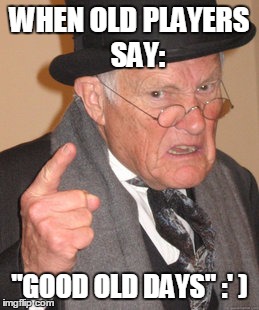 Back In My Day | WHEN OLD PLAYERS   SAY:; "GOOD OLD DAYS" :' ) | image tagged in memes,back in my day | made w/ Imgflip meme maker