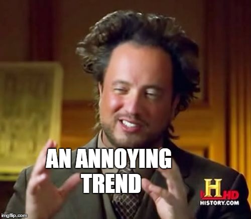 Ancient Aliens Meme | AN ANNOYING TREND | image tagged in memes,ancient aliens | made w/ Imgflip meme maker