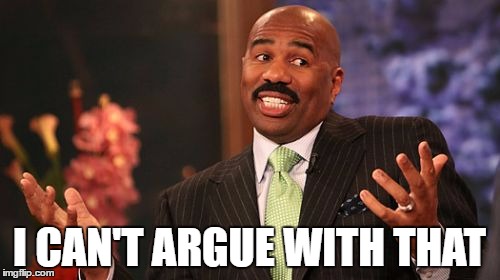 Steve Harvey Meme | I CAN'T ARGUE WITH THAT | image tagged in memes,steve harvey | made w/ Imgflip meme maker