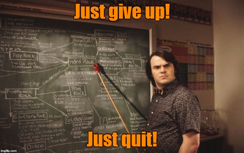 Just give up! Just quit! | made w/ Imgflip meme maker