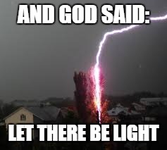Magic of creation | AND GOD SAID:; LET THERE BE LIGHT | image tagged in lightning | made w/ Imgflip meme maker
