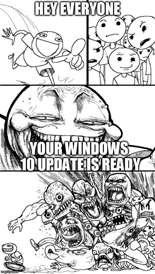 GWX.exe |  HEY EVERYONE; YOUR WINDOWS 10 UPDATE IS READY | image tagged in memes,hey internet,windows 10 | made w/ Imgflip meme maker