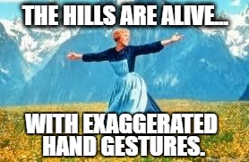 Look At All These | THE HILLS ARE ALIVE... WITH EXAGGERATED; HAND GESTURES. | image tagged in memes,look at all these | made w/ Imgflip meme maker