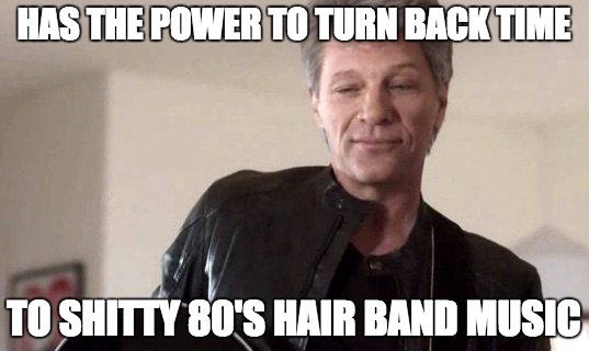 Bon Jovi Commercial |  HAS THE POWER TO TURN BACK TIME; TO SHITTY 80'S HAIR BAND MUSIC | image tagged in bad hair day,1980s,jon bon jovi,commercial,big boobs,donald trump | made w/ Imgflip meme maker
