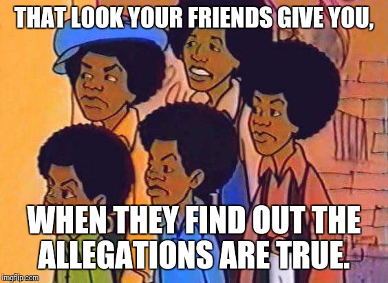 The Cosby Gang | THAT LOOK YOUR FRIENDS GIVE YOU, WHEN THEY FIND OUT THE ALLEGATIONS ARE TRUE. | image tagged in bill cosby,fat albert,memes,that awkward moment | made w/ Imgflip meme maker