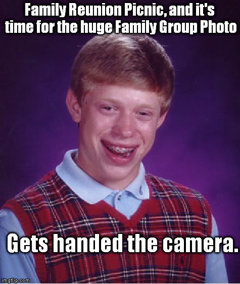 That Would SUCK...When's The Next One? 5 Years? | Family Reunion Picnic, and it's time for the huge Family Group Photo; Gets handed the camera. | image tagged in memes,bad luck brian | made w/ Imgflip meme maker