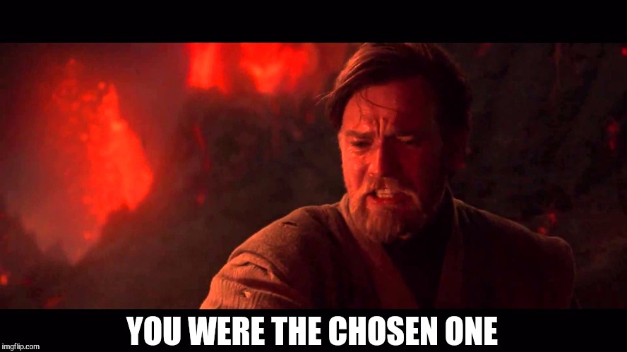 YOU WERE THE CHOSEN ONE | made w/ Imgflip meme maker