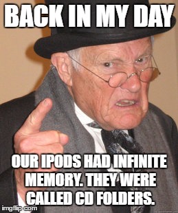 Oh, the 90's... | BACK IN MY DAY; OUR IPODS HAD INFINITE MEMORY. THEY WERE CALLED CD FOLDERS. | image tagged in memes,back in my day | made w/ Imgflip meme maker
