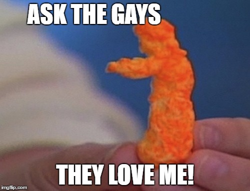 Cheeto Jesus | ASK THE GAYS; THEY LOVE ME! | image tagged in donald trump | made w/ Imgflip meme maker