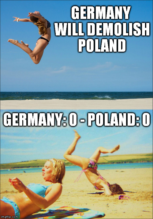 Germany v Poland 
Euro 2016 | GERMANY WILL DEMOLISH POLAND; GERMANY: 0 - POLAND: 0 | image tagged in euro 2016,germany,poland,football,soccer,draw | made w/ Imgflip meme maker