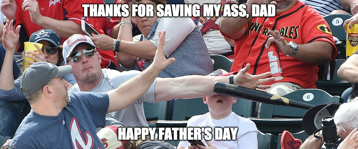 THANKS FOR SAVING MY ASS, DAD; HAPPY FATHER'S DAY | image tagged in father's day,happy father's day | made w/ Imgflip meme maker