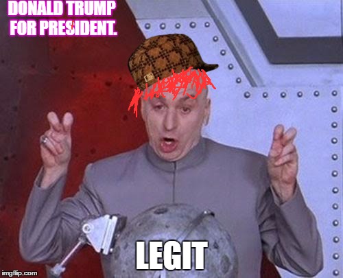 Dr Evil Laser | DONALD TRUMP FOR PRESIDENT. LEGIT | image tagged in memes,dr evil laser,scumbag | made w/ Imgflip meme maker