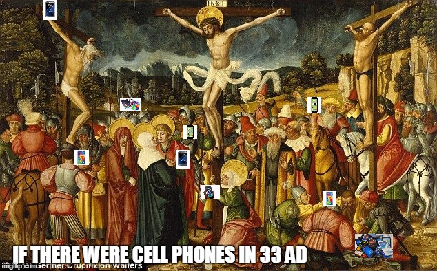 IF THERE WERE CELL PHONES IN 33 AD | image tagged in christ death champange | made w/ Imgflip meme maker