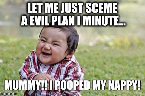 Evil Toddler Meme | LET ME JUST SCEME A EVIL PLAN I MINUTE... MUMMY!! I POOPED MY NAPPY! | image tagged in memes,evil toddler | made w/ Imgflip meme maker