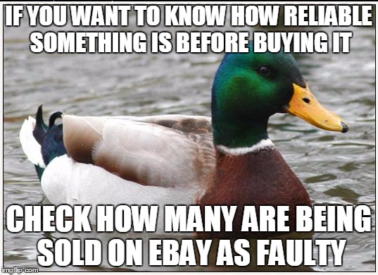 Actual Advice Mallard | IF YOU WANT TO KNOW HOW RELIABLE SOMETHING IS BEFORE BUYING IT; CHECK HOW MANY ARE BEING SOLD ON EBAY AS FAULTY | image tagged in memes,actual advice mallard,AdviceAnimals | made w/ Imgflip meme maker