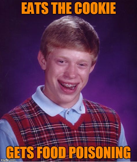 Bad Luck Brian Meme | EATS THE COOKIE GETS FOOD POISONING | image tagged in memes,bad luck brian | made w/ Imgflip meme maker