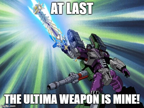 my feeling of success | AT LAST; THE ULTIMA WEAPON IS MINE! | image tagged in kingdom hearts,megatron | made w/ Imgflip meme maker