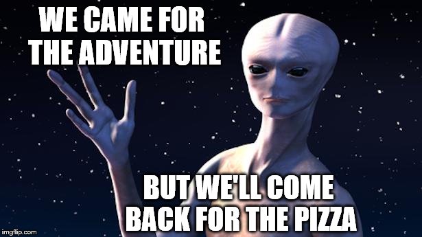 Loved your President Pete Zahut | WE CAME FOR THE ADVENTURE; BUT WE'LL COME BACK FOR THE PIZZA | image tagged in really an alien | made w/ Imgflip meme maker