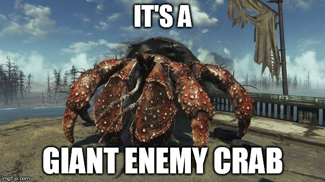 Crab Battle! | IT'S A; GIANT ENEMY CRAB | image tagged in giant enemy crab,fallout 4 | made w/ Imgflip meme maker