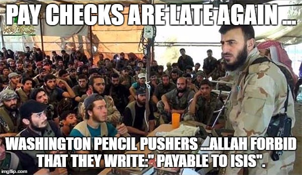 ISIS meeting | PAY CHECKS ARE LATE AGAIN ... WASHINGTON PENCIL PUSHERS ...ALLAH FORBID THAT THEY WRITE:" PAYABLE TO ISIS". | image tagged in isis meeting | made w/ Imgflip meme maker