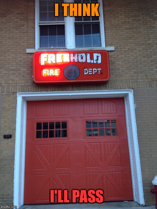 This Fire Department  | I THINK; I'LL PASS | image tagged in fire,first world problems | made w/ Imgflip meme maker