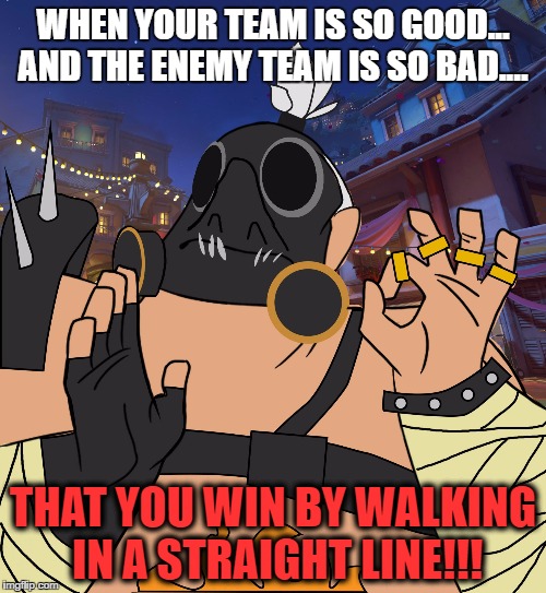 Just right | WHEN YOUR TEAM IS SO GOOD... AND THE ENEMY TEAM IS SO BAD.... THAT YOU WIN BY WALKING IN A STRAIGHT LINE!!! | image tagged in just right | made w/ Imgflip meme maker