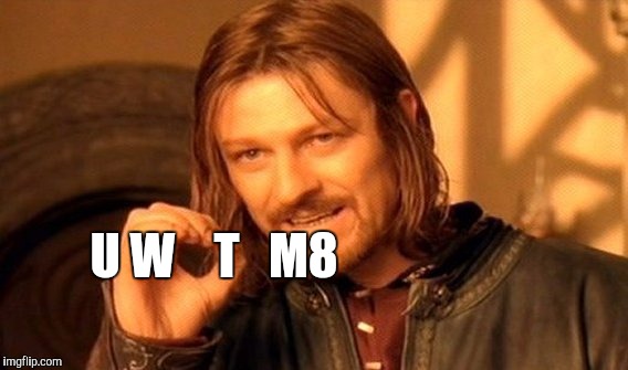 One Does Not Simply Meme | U W    T   M8 | image tagged in memes,one does not simply | made w/ Imgflip meme maker