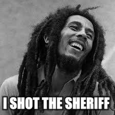 I SHOT THE SHERIFF | made w/ Imgflip meme maker