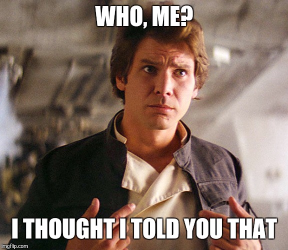 WHO, ME? I THOUGHT I TOLD YOU THAT | made w/ Imgflip meme maker