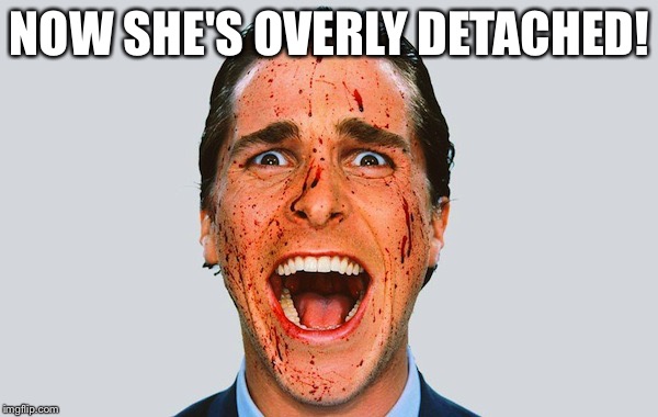 NOW SHE'S OVERLY DETACHED! | made w/ Imgflip meme maker